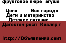 фруктовое пюре  агуша › Цена ­ 15 - Все города Дети и материнство » Детское питание   . Дагестан респ.,Кизляр г.